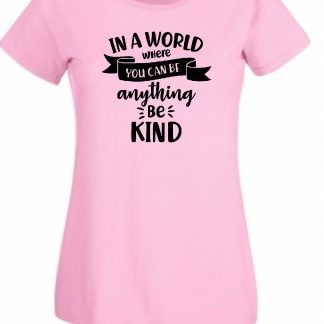 pink short sleeve tshirt with the words 'In a world where you can be anything, be kind' in black