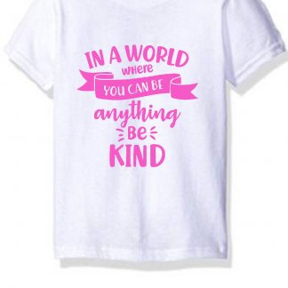 white tshirt with the words 'in a world where you can be anything, be kind' in pink vinyl