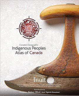 Canadian Geographic Indigenous Peoples Atlas of Canada